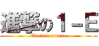 進撃の１－Ｅ (Electric course)