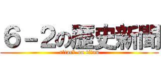 ６－２の歴史新聞 (attack on titan)