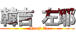 韓吉 左耶 (    Hanji Zoe)