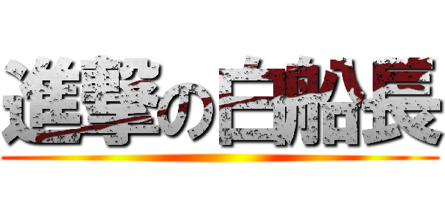 進撃の白船長 ()