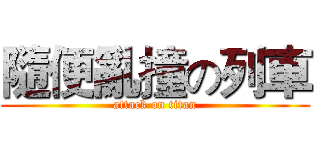 隨便亂撞の列車 (attack on titan)