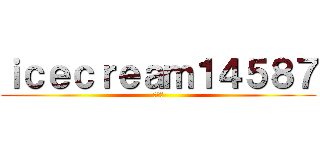 ｉｃｅｃｒｅａｍ１４５８７ (ういｗ)