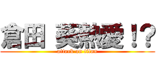 倉田 葵熱愛！？ (attack on titan)