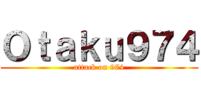 Ｏｔａｋｕ９７４ (attack on 974)