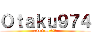 Ｏｔａｋｕ９７４ (attack on 974)