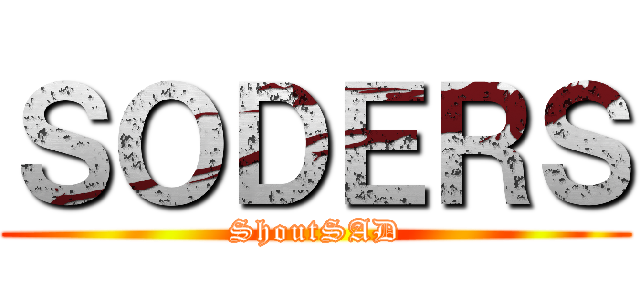 ＳＯＤＥＲＳ (ShoutSAD)