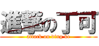 進撃の丁可 (attack on ding ke)