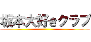坂本大好きクラブ ()