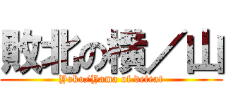 敗北の横／山 (Yoko/Yama of defeat)