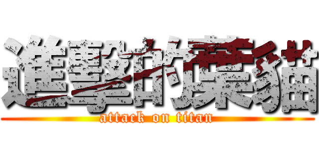 進擊的葉貓 (attack on titan)