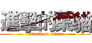 進擊的葉貓 (attack on titan)