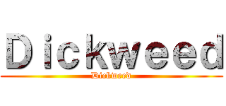 Ｄｉｃｋｗｅｅｄ (Dickweed)