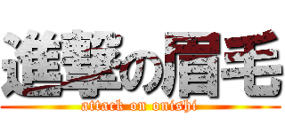 進撃の眉毛 (attack on onishi)