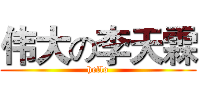 伟大の李天霖 (hello)