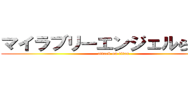 マイラブリーエンジェルらふたん (attack on titan)