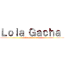 Ｌｏｌａ Ｇａｃｈａ  (L'oeil maudit )