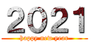 ２０２１ (happy new year)