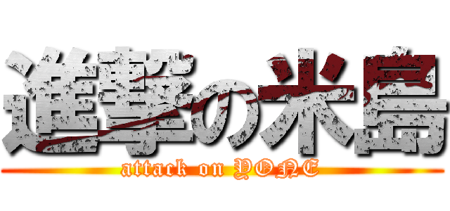 進撃の米島 (attack on YONE)