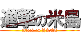 進撃の米島 (attack on YONE)