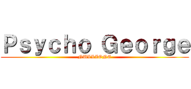Ｐｓｙｃｈｏ Ｇｅｏｒｇｅ (NULLZONE)