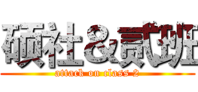 硕社＆贰班 (attack on class 2)