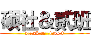 硕社＆贰班 (attack on class 2)