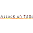 Ａｔｔａｃｋ ｏｎ Ｔａｇｓ (run & save your tags for the prize)