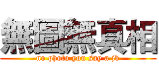 無圖無真相 (no photo you say a jb)