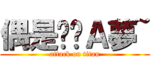 偶是哆啦Ａ夢~ (attack on titan)