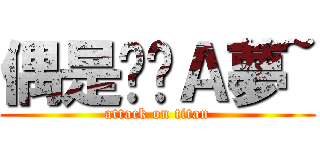 偶是哆啦Ａ夢~ (attack on titan)