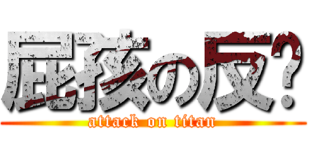 屁孩の反擊 (attack on titan)