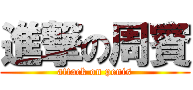 進撃の周賓 (attack on penis)