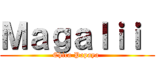 Ｍａｇａｌｉｉ  (Chica Papaya )