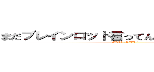 まだブレインロット言ってんの？時代遅れやん (attack on titan)