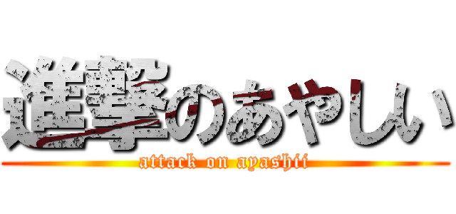 進撃のあやしい (attack on ayashii)