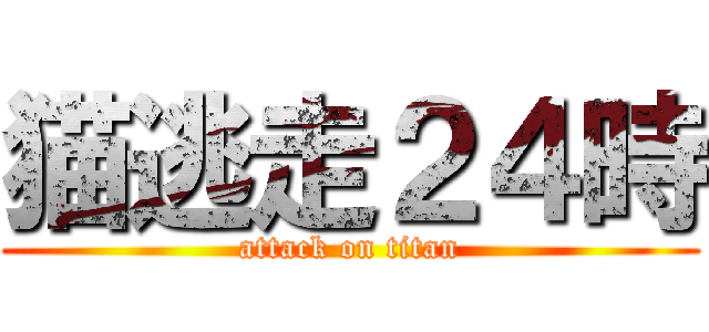 猫逃走２４時 (attack on titan)