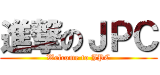 進撃のＪＰＣ (Welcome to JPC)
