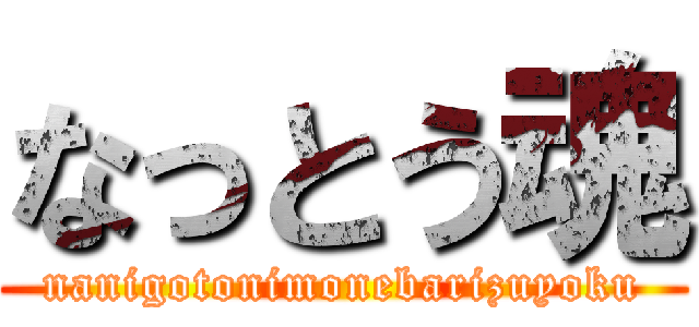 なっとう魂 (nanigotonimonebarizuyoku)