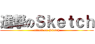 進撃のＳｋｅｔｃｈ (attack on Sketch)