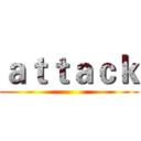 ａｔｔａｃｋ ()