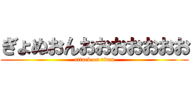ぎょぬおんおおおおおおお (attack on titan)