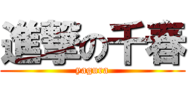 進撃の千春 (yagura)