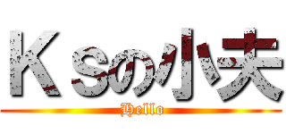 Ｋｓの小夫 ( Hello)