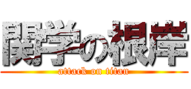 関学の根岸 (attack on titan)