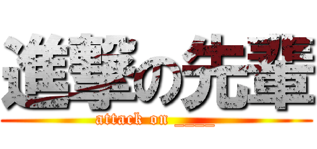 進撃の先輩 (attack on ____)