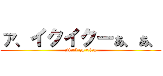 ァ、イクイクーぁ、ぁ、 (attack on titan)