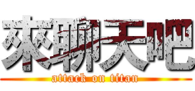 來聊天吧 (attack on titan)