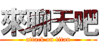 來聊天吧 (attack on titan)