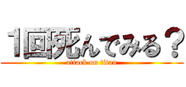 １回死んでみる？ (attack on titan)