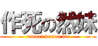 作死の然妹 (ranmei wanna die)